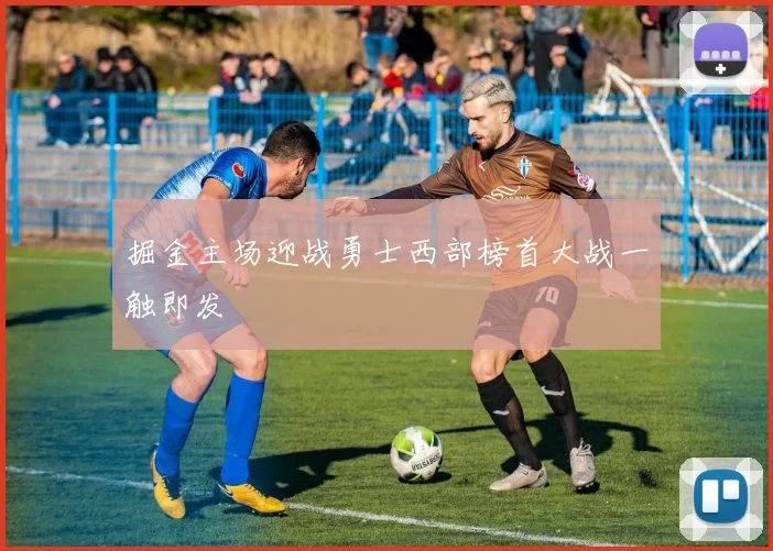 掘金主场迎战勇士西部榜首大战一触即发
