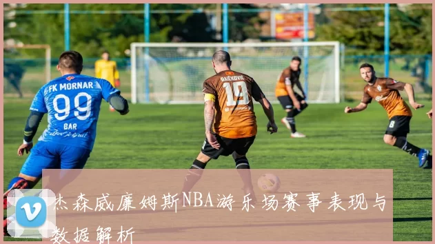 杰森威廉姆斯NBA游乐场赛事表现与数据解析