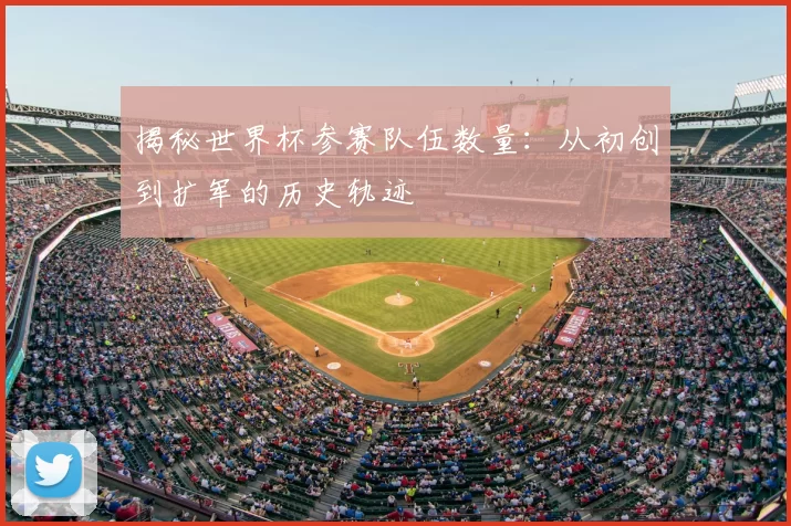 揭秘世界杯参赛队伍数量：从初创到扩军的历史轨迹