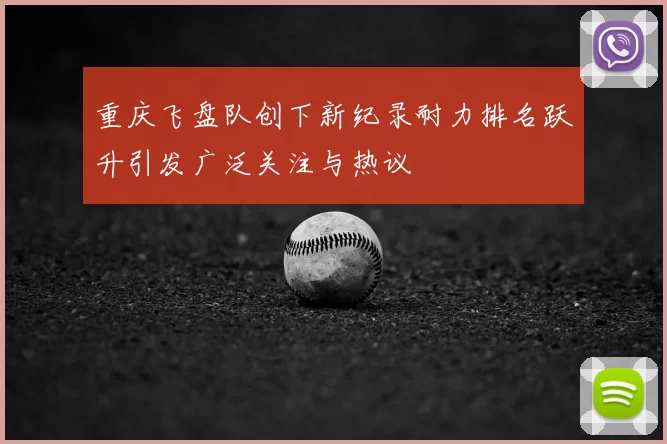 重庆飞盘队创下新纪录耐力排名跃升引发广泛关注与热议