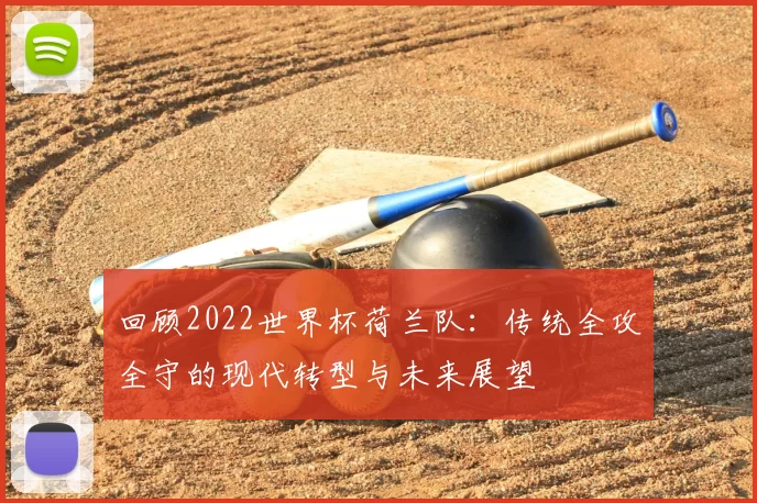 回顾2022世界杯荷兰队：传统全攻全守的现代转型与未来展望