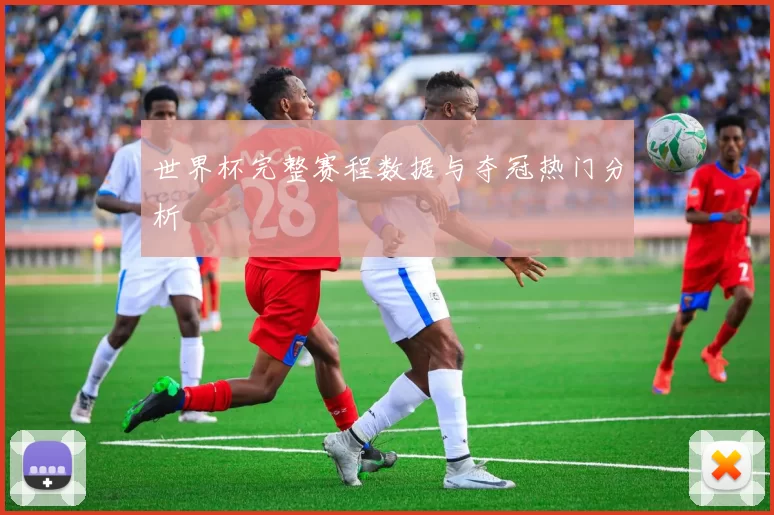 世界杯完整赛程数据与夺冠热门分析