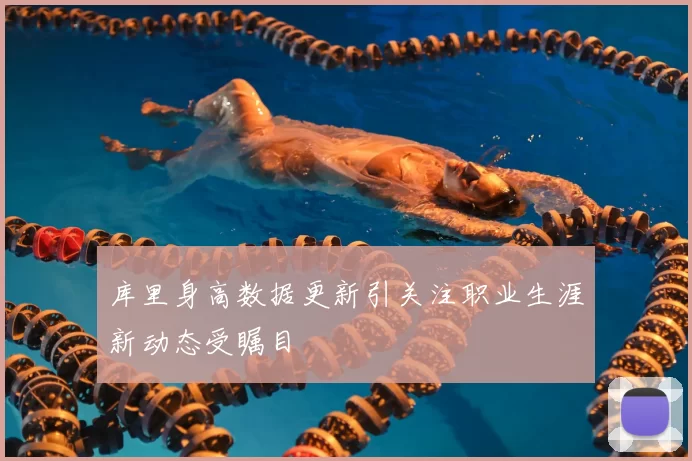 库里身高数据更新引关注职业生涯新动态受瞩目