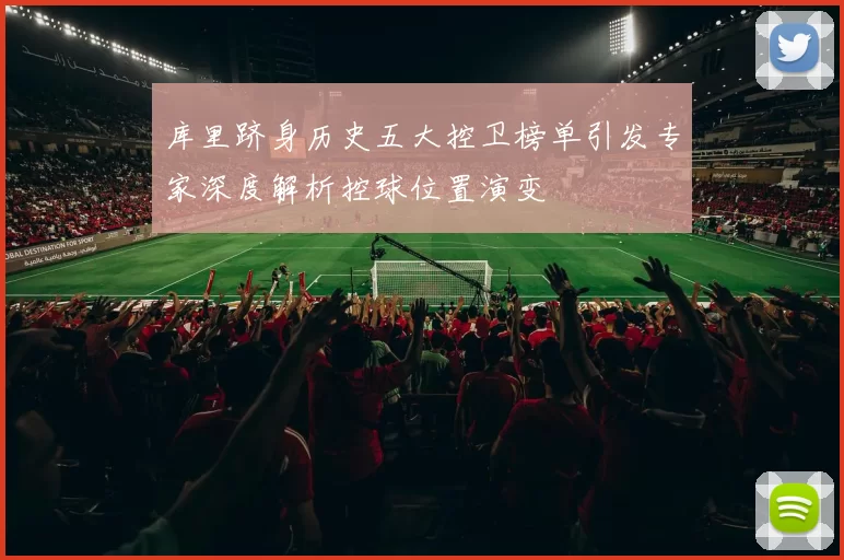 库里跻身历史五大控卫榜单引发专家深度解析控球位置演变