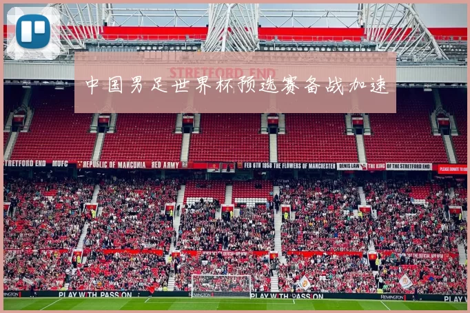 中国男足世界杯预选赛备战加速