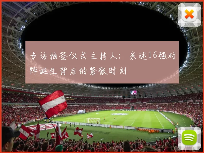 专访抽签仪式主持人：亲述16强对阵诞生背后的紧张时刻