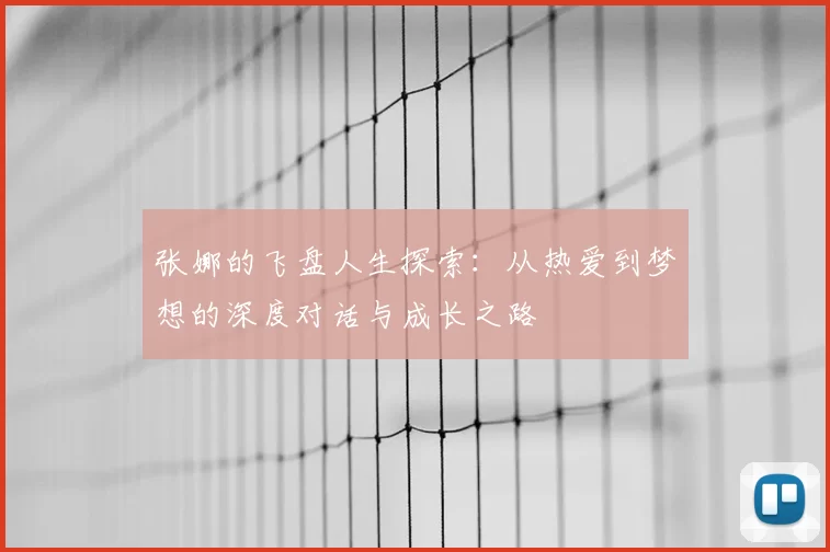 张娜的飞盘人生探索：从热爱到梦想的深度对话与成长之路