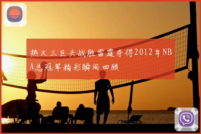 热火三巨头战胜雷霆夺得2012年NBA总冠军精彩瞬间回顾