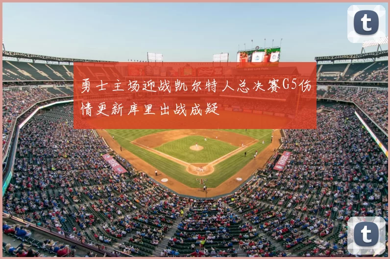 勇士主场迎战凯尔特人总决赛G5伤情更新库里出战成疑