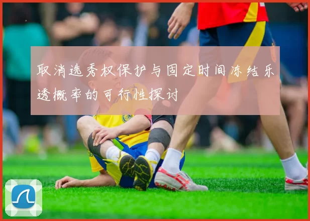 取消选秀权保护与固定时间冻结乐透概率的可行性探讨