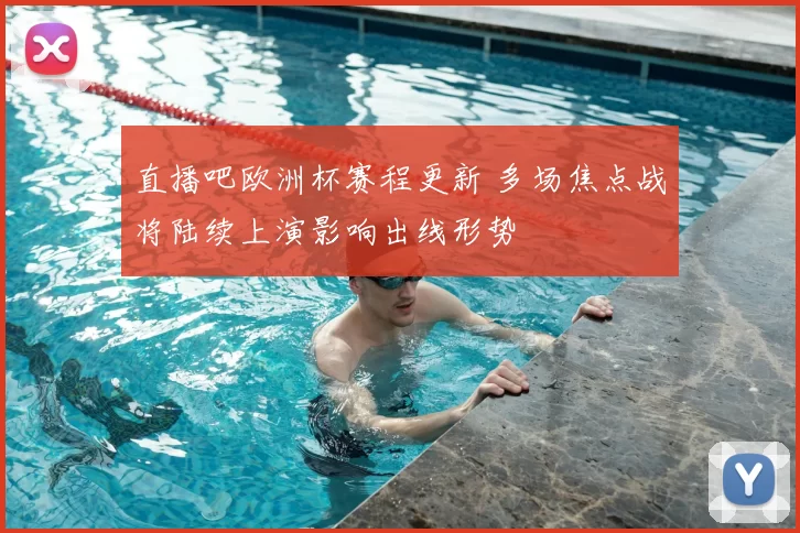 直播吧欧洲杯赛程更新 多场焦点战将陆续上演影响出线形势