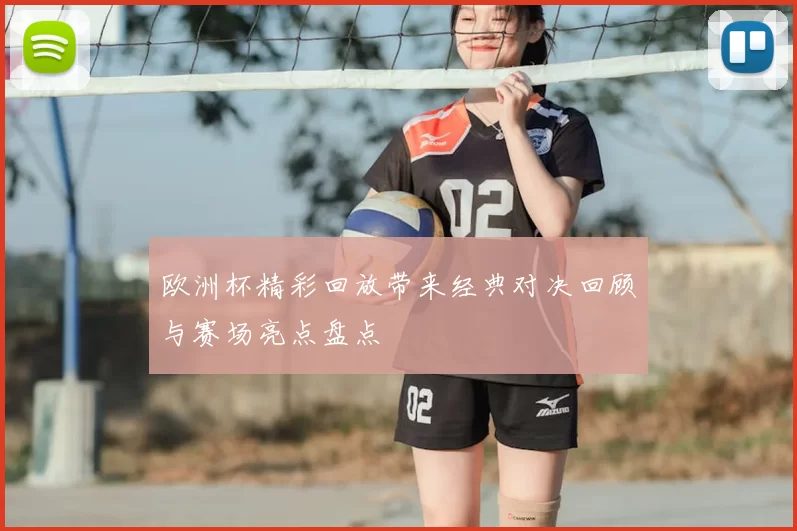 欧洲杯精彩回放带来经典对决回顾与赛场亮点盘点