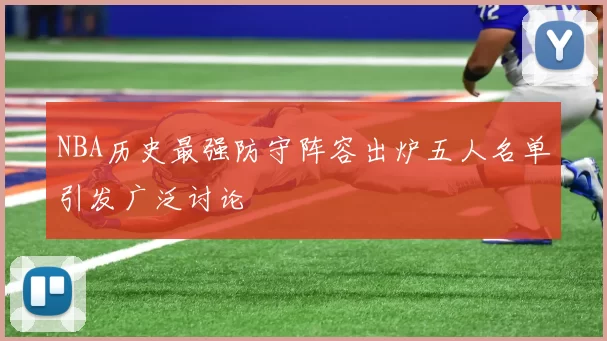 NBA历史最强防守阵容出炉五人名单引发广泛讨论