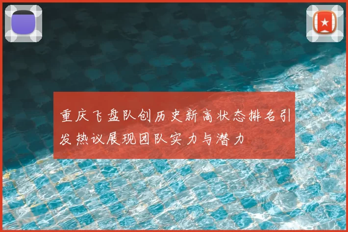 重庆飞盘队创历史新高状态排名引发热议展现团队实力与潜力