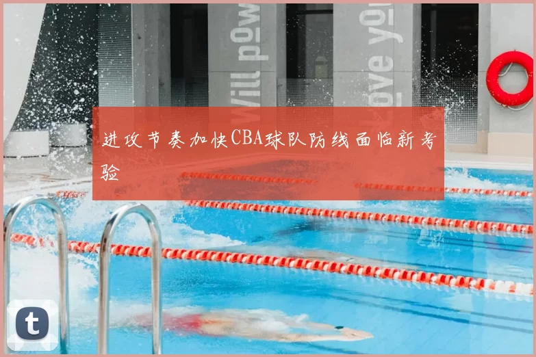 进攻节奏加快CBA球队防线面临新考验